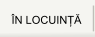 �N LOCUINȚ�