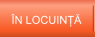 �N LOCUINȚ�